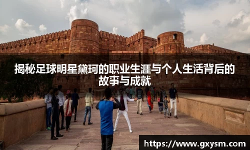 揭秘足球明星黛珂的职业生涯与个人生活背后的故事与成就